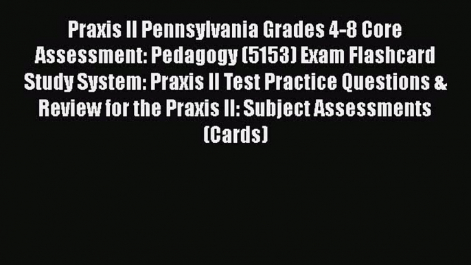 Read Praxis II Pennsylvania Grades 4-8 Core Assessment: Pedagogy (5153) Exam Flashcard Study