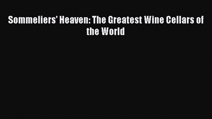 Download Sommeliers' Heaven: The Greatest Wine Cellars of the World PDF Free