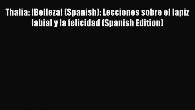 Download Books Thalia: !Belleza! (Spanish): Lecciones sobre el lapiz labial y la felicidad