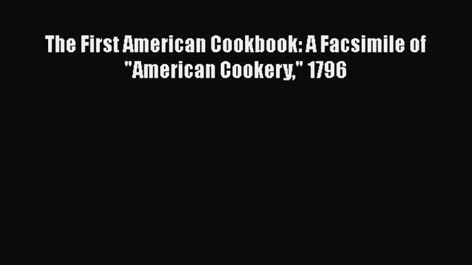 Read Books The First American Cookbook: A Facsimile of American Cookery 1796 ebook textbooks