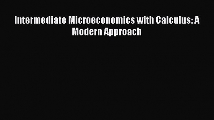 Read Intermediate Microeconomics with Calculus: A Modern Approach Ebook Free