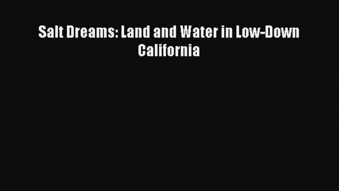 Read Salt Dreams: Land and Water in Low-Down California Ebook Free