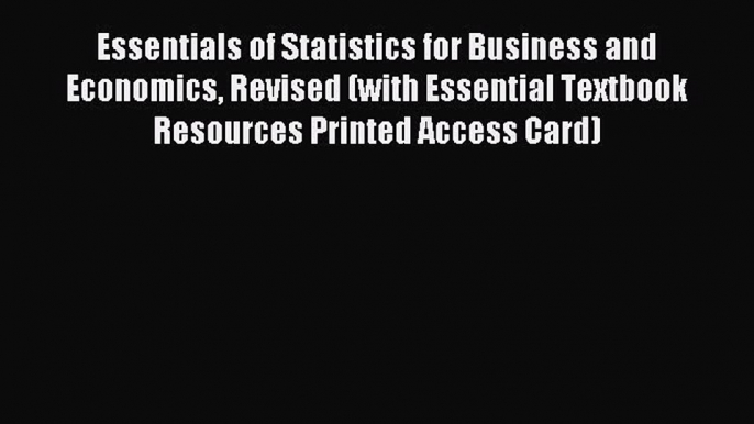 Read Essentials of Statistics for Business and Economics Revised (with Essential Textbook Resources