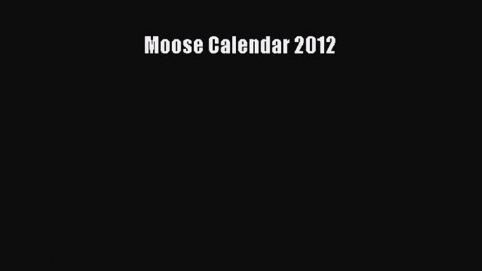 Read Moose Calendar 2012 Ebook Free