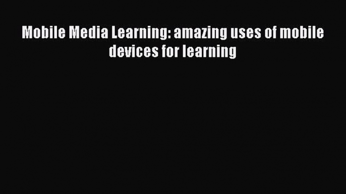 Read Book Mobile Media Learning: amazing uses of mobile devices for learning ebook textbooks