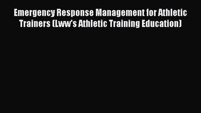 Read Emergency Response Management for Athletic Trainers (Lww's Athletic Training Education)