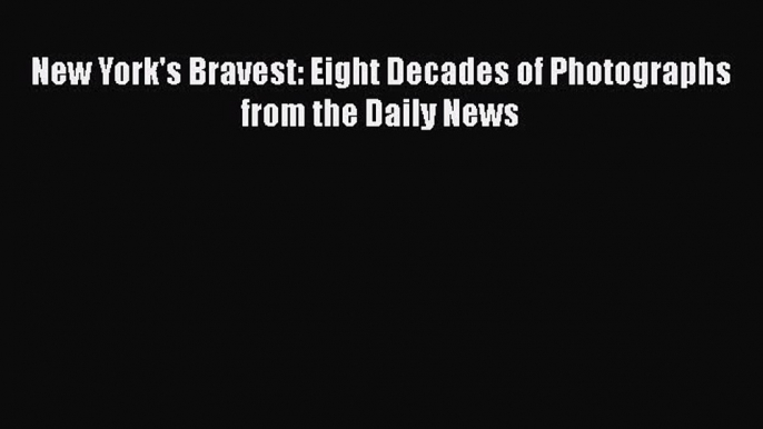 Read New York's Bravest: Eight Decades of Photographs from the Daily News Ebook Free