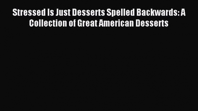 [PDF] Stressed Is Just Desserts Spelled Backwards: A Collection of Great American Desserts