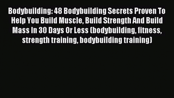 Download Bodybuilding: 48 Bodybuilding Secrets Proven To Help You Build Muscle Build Strength