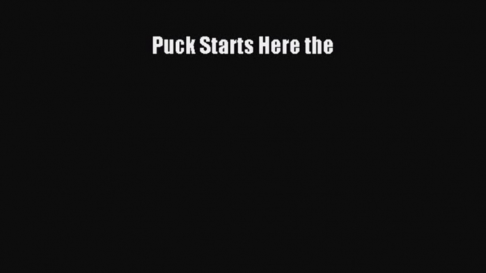 Read Puck Starts Here the E-Book Free