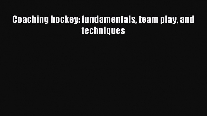 Read Coaching hockey: fundamentals team play and techniques E-Book Free