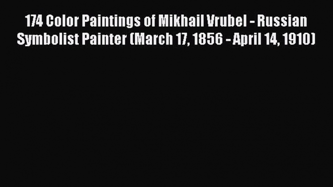 Read 174 Color Paintings of Mikhail Vrubel - Russian Symbolist Painter (March 17 1856 - April