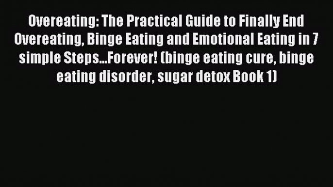 Read Overeating: The Practical Guide to Finally End Overeating Binge Eating and Emotional Eating