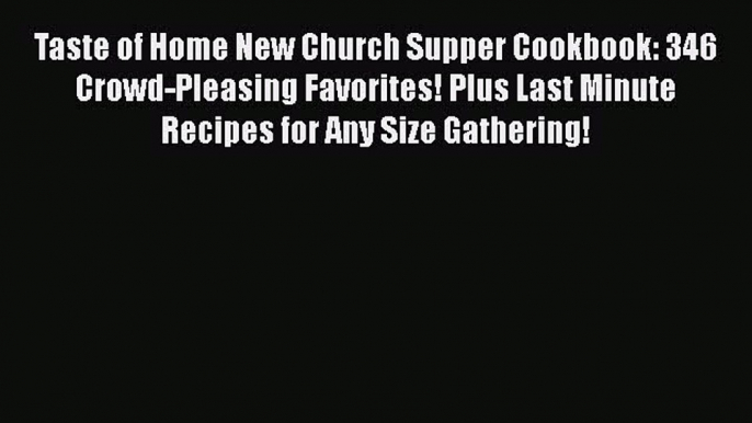 Read Books Taste of Home New Church Supper Cookbook: 346 Crowd-Pleasing Favorites! Plus Last