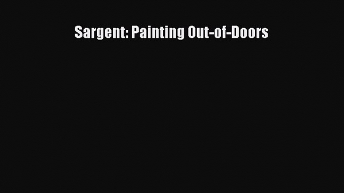 Read Sargent: Painting Out-of-Doors Ebook Free