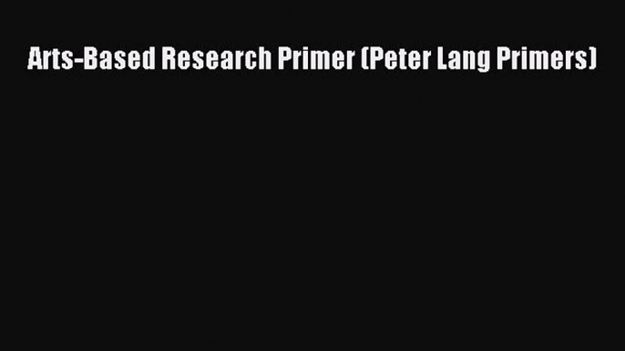 Read Arts-Based Research Primer (Peter Lang Primers) Ebook Free