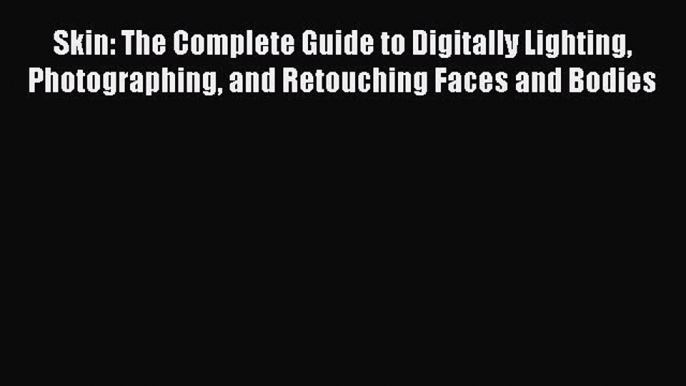 Read Skin: The Complete Guide to Digitally Lighting Photographing and Retouching Faces and