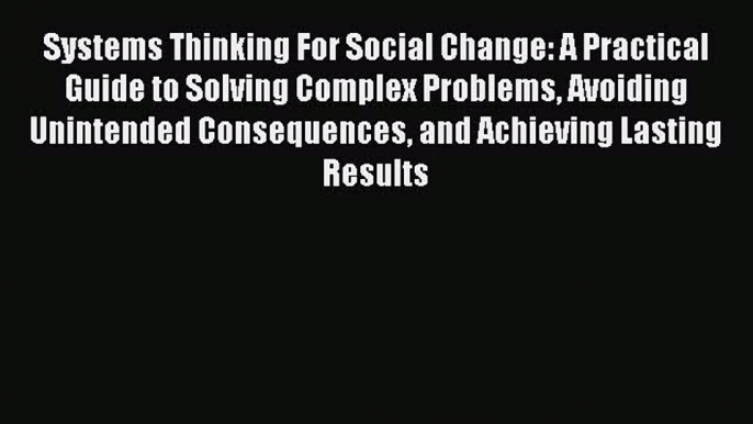 Read Books Systems Thinking For Social Change: A Practical Guide to Solving Complex Problems