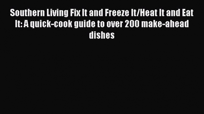 Read Books Southern Living Fix It and Freeze It/Heat It and Eat It: A quick-cook guide to over