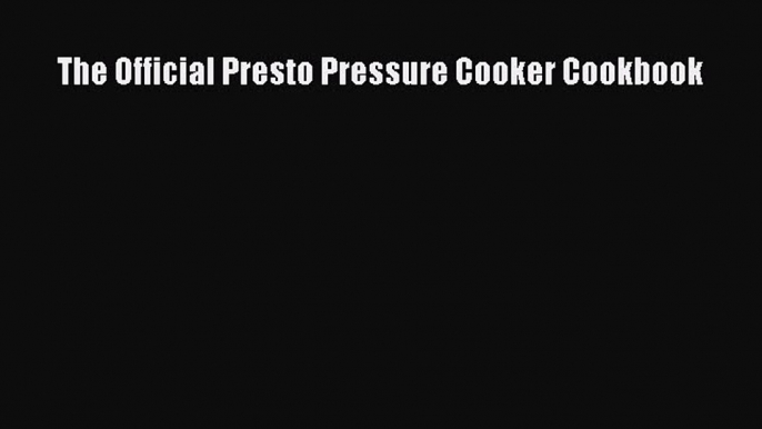 Read Books The Official Presto Pressure Cooker Cookbook Ebook PDF