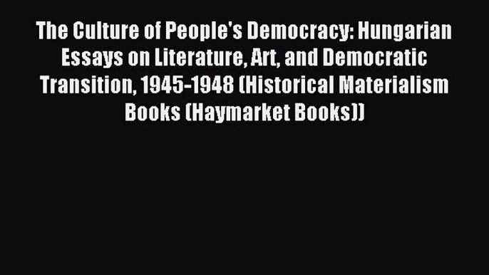 Read The Culture of People's Democracy: Hungarian Essays on Literature Art and Democratic Transition