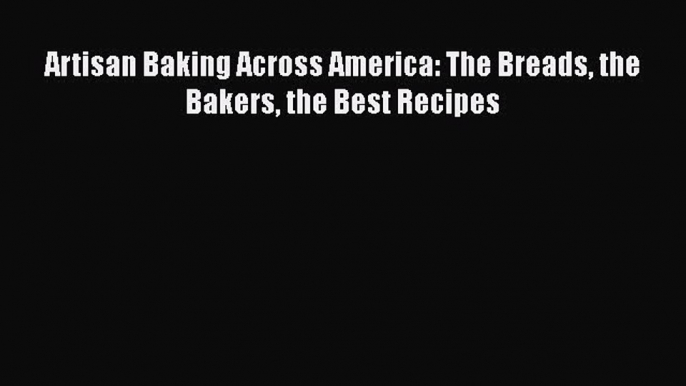 Read Books Artisan Baking Across America: The Breads the Bakers the Best Recipes ebook textbooks