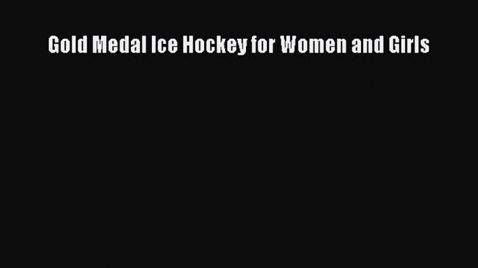 Download Gold Medal Ice Hockey for Women and Girls ebook textbooks