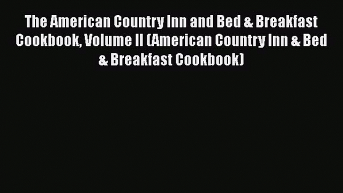 Read Books The American Country Inn and Bed & Breakfast Cookbook Volume II (American Country