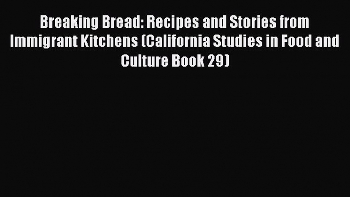 [PDF] Breaking Bread: Recipes and Stories from Immigrant Kitchens (California Studies in Food