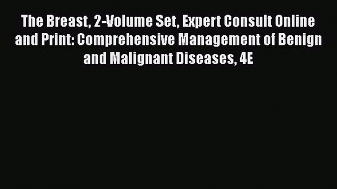 Read The Breast 2-Volume Set Expert Consult Online and Print: Comprehensive Management of Benign