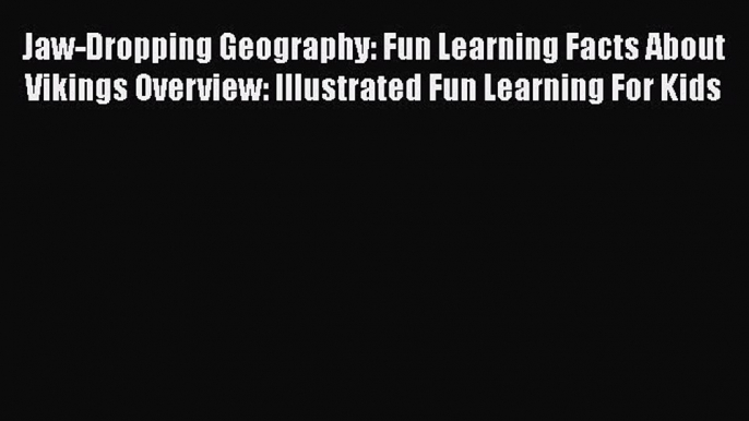 Read Jaw-Dropping Geography: Fun Learning Facts About Vikings Overview: Illustrated Fun Learning