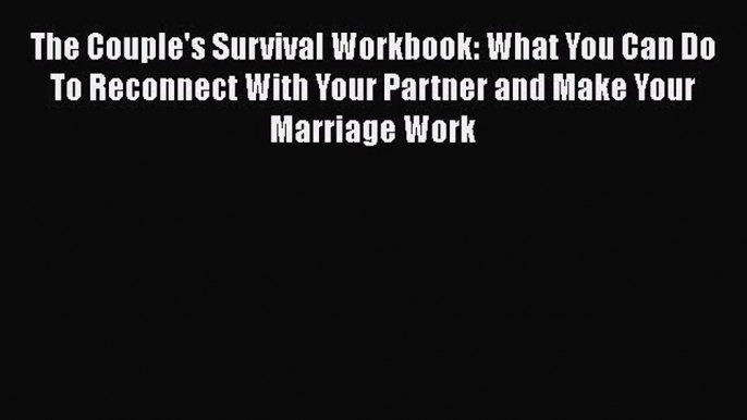 Read The Couple's Survival Workbook: What You Can Do To Reconnect With Your Partner and Make