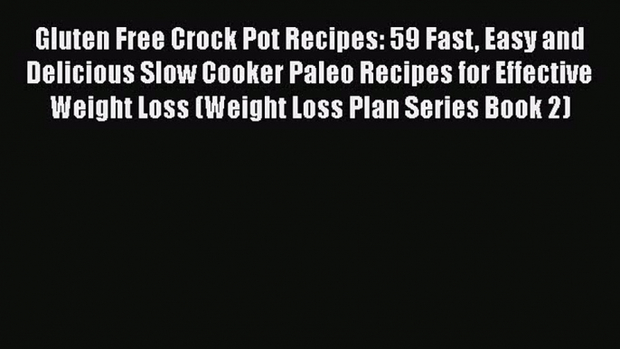 Read Books Gluten Free Crock Pot Recipes: 59 Fast Easy and Delicious Slow Cooker Paleo Recipes