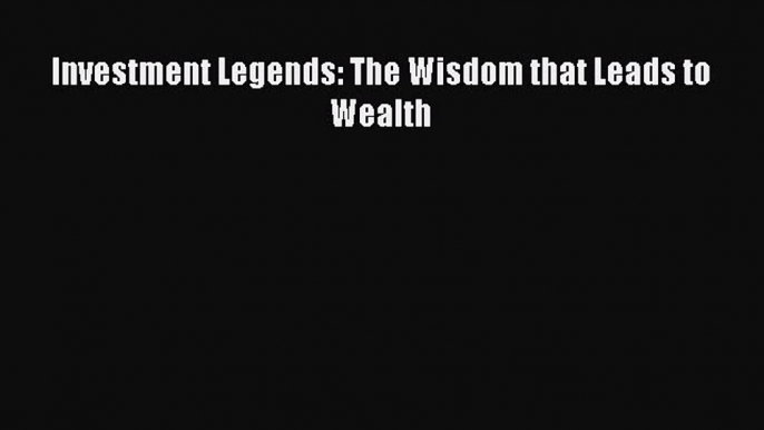 [PDF] Investment Legends: The Wisdom that Leads to Wealth Read Online