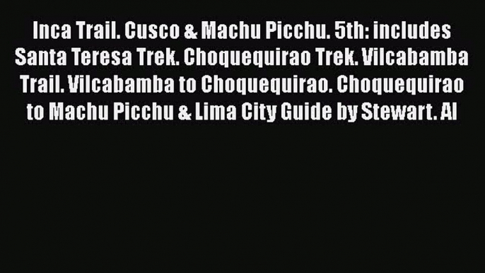 Read Inca Trail. Cusco & Machu Picchu. 5th: includes Santa Teresa Trek. Choquequirao Trek.