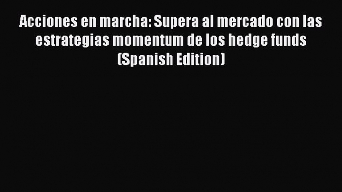 [PDF] Acciones en marcha: Supera al mercado con las estrategias momentum de los hedge funds