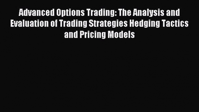 [PDF] Advanced Options Trading: The Analysis and Evaluation of Trading Strategies Hedging Tactics