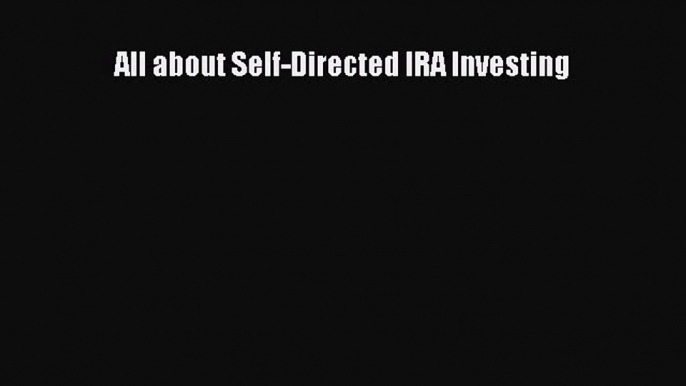 [PDF] All about Self-Directed IRA Investing Read Full Ebook