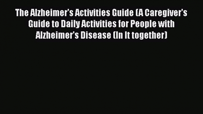 Read Books The Alzheimer's Activities Guide (A Caregiver's Guide to Daily Activities for People