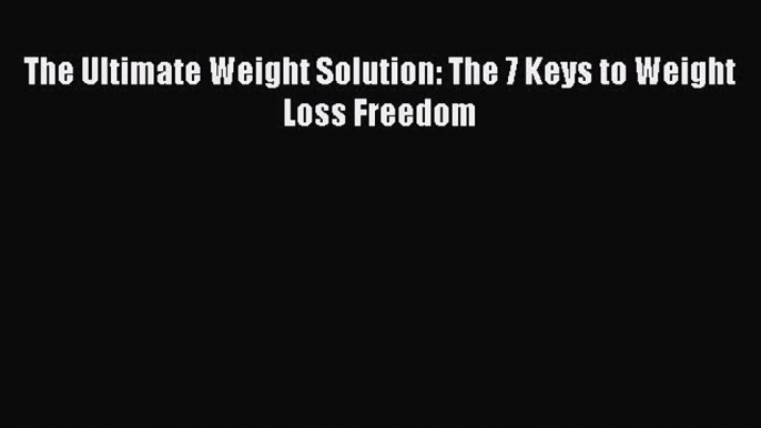 Download The Ultimate Weight Solution: The 7 Keys to Weight Loss Freedom PDF Free