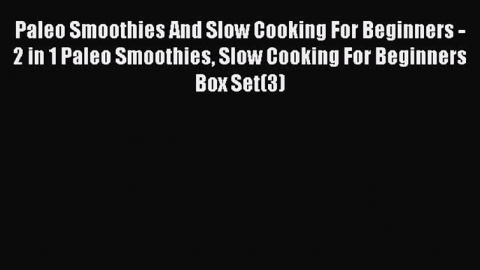 Read Paleo Smoothies And Slow Cooking For Beginners - 2 in 1 Paleo Smoothies Slow Cooking For