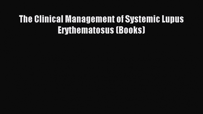 Download The Clinical Management of Systemic Lupus Erythematosus (Books) Ebook Free