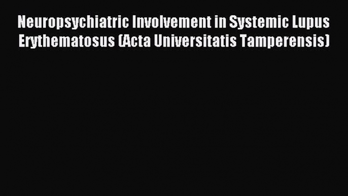 Read Neuropsychiatric Involvement in Systemic Lupus Erythematosus (Acta Universitatis Tamperensis)