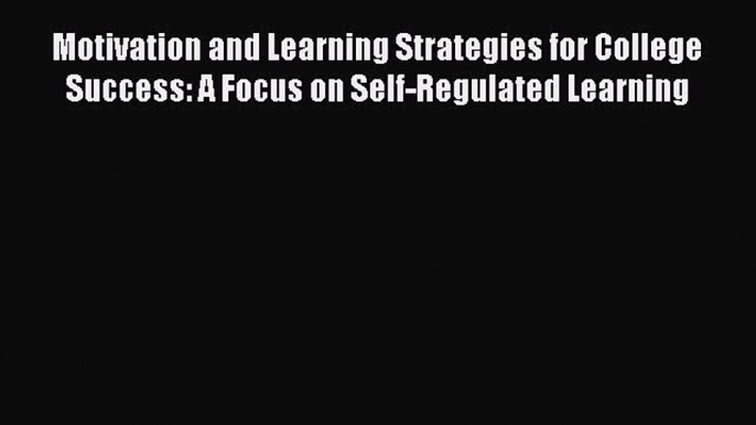 Read Motivation and Learning Strategies for College Success: A Focus on Self-Regulated Learning