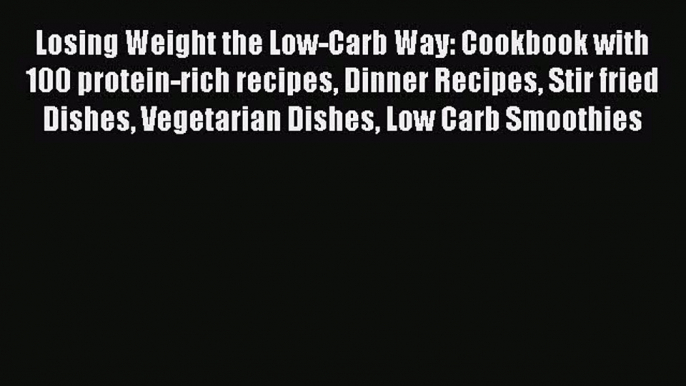 Read Losing Weight the Low-Carb Way: Cookbook with 100 protein-rich recipes Dinner Recipes