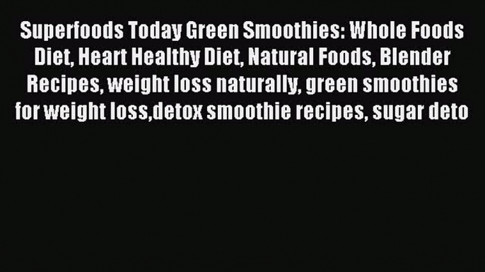 Read Superfoods Today Green Smoothies: Whole Foods Diet Heart Healthy Diet Natural Foods Blender