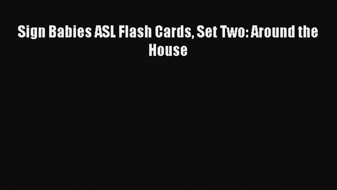 Read Sign Babies ASL Flash Cards Set Two: Around the House Ebook Free