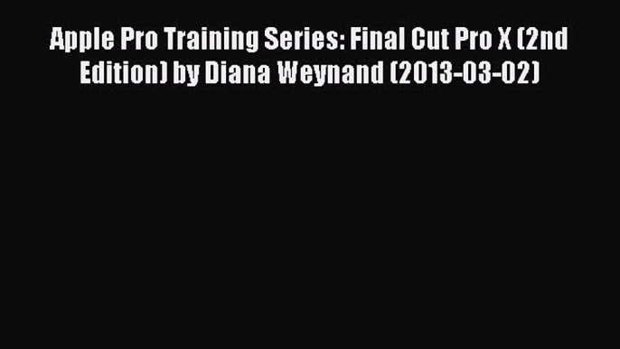 Read Apple Pro Training Series: Final Cut Pro X (2nd Edition) by Diana Weynand (2013-03-02)