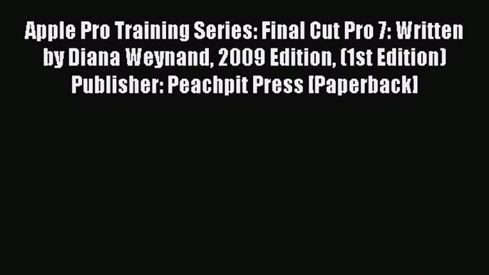 Read Apple Pro Training Series: Final Cut Pro 7: Written by Diana Weynand 2009 Edition (1st