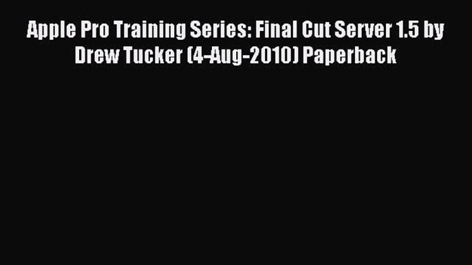 Read Apple Pro Training Series: Final Cut Server 1.5 by Drew Tucker (4-Aug-2010) Paperback